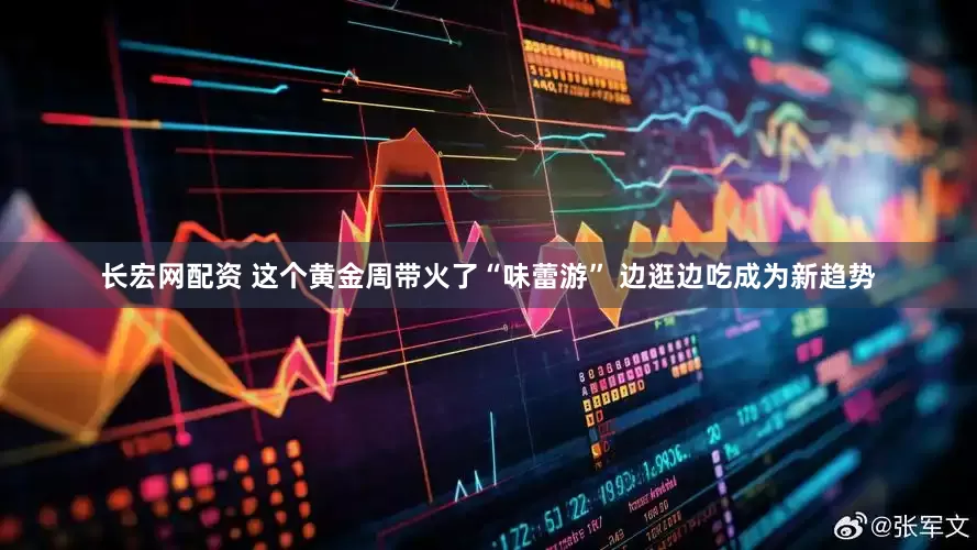 长宏网配资 这个黄金周带火了“味蕾游” 边逛边吃成为新趋势