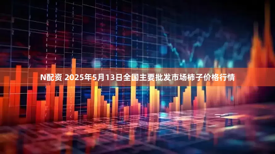 N配资 2025年5月13日全国主要批发市场柿子价格行情