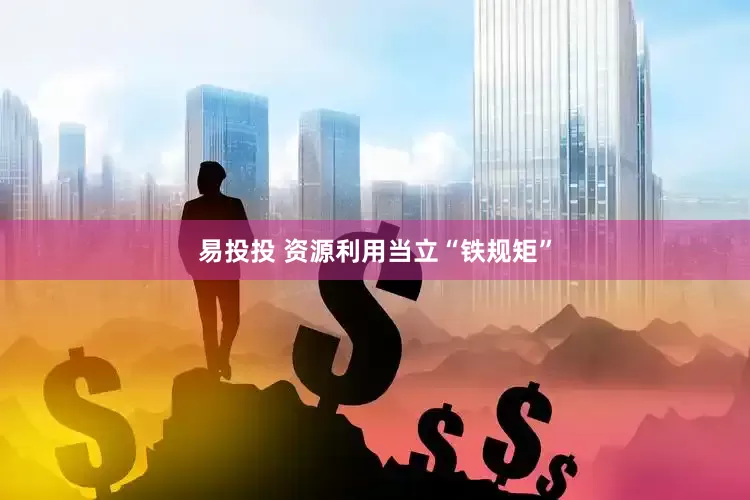 易投投 资源利用当立“铁规矩”